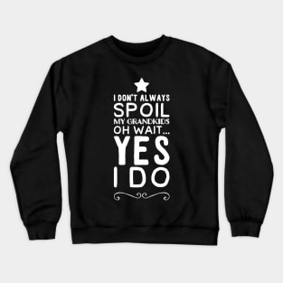 I don't always Spoil my grandkids oh wait yes I do Crewneck Sweatshirt